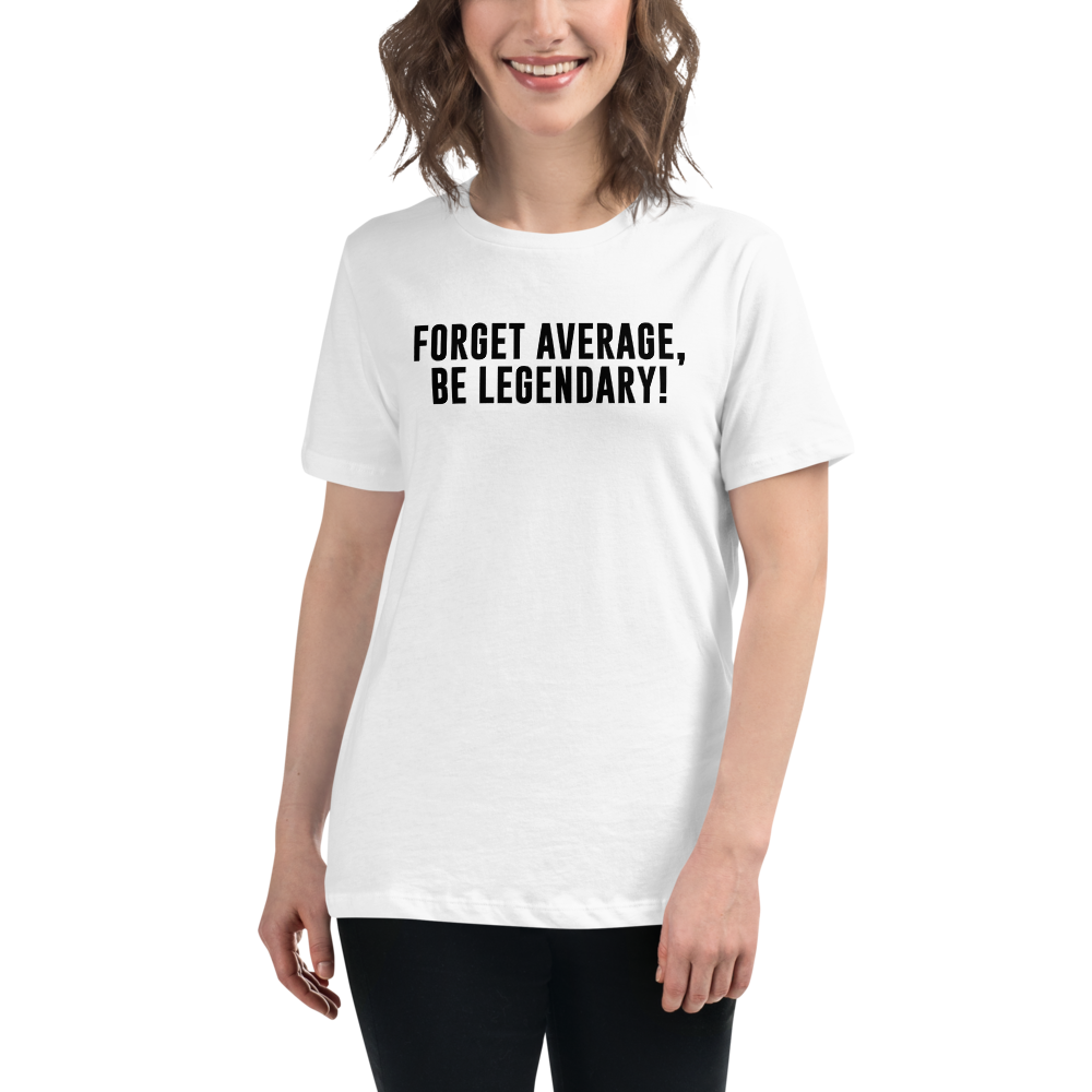 "Forget Average, Be Legendary!" printed on a white women's relaxed t-shirt worn by a female