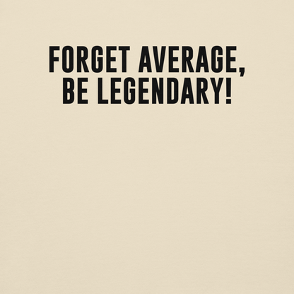 "Forget Average, Be Legendary!" printed on a bone background