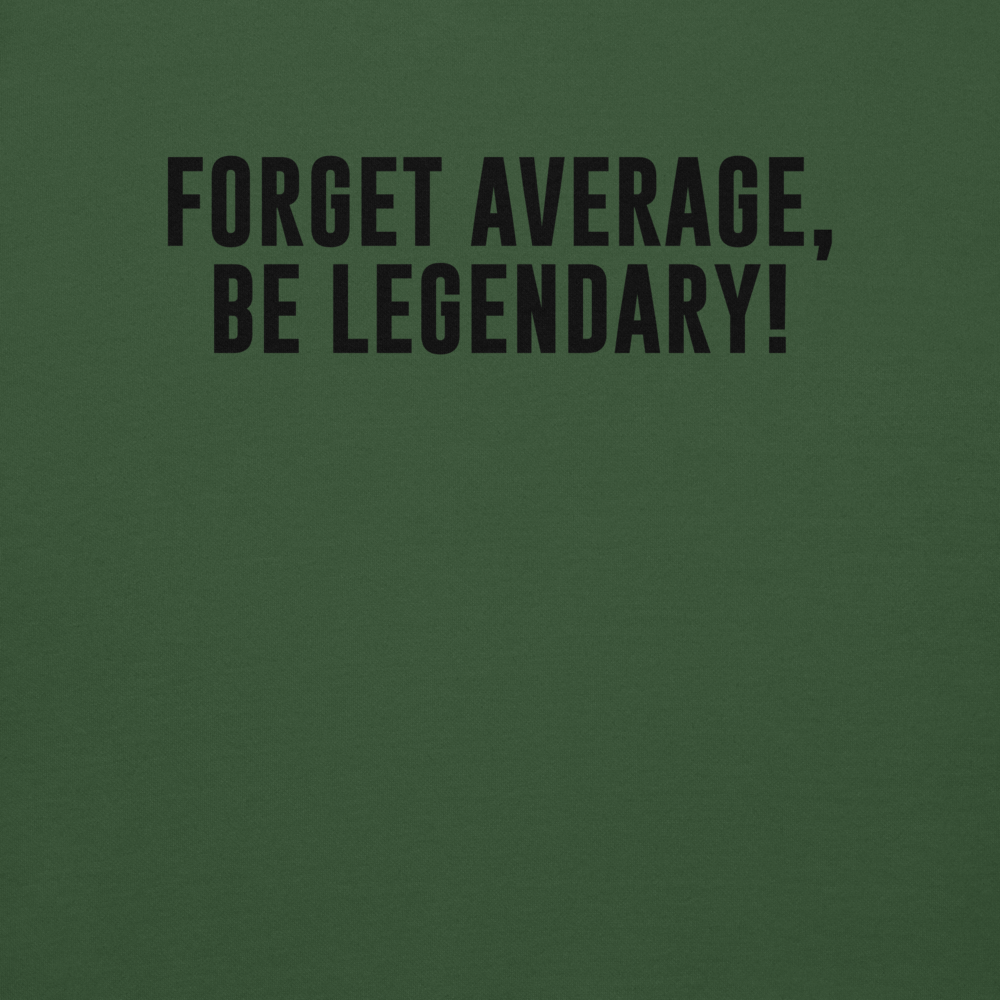 "Forget Average, Be Legendary!" printed on a forest green background