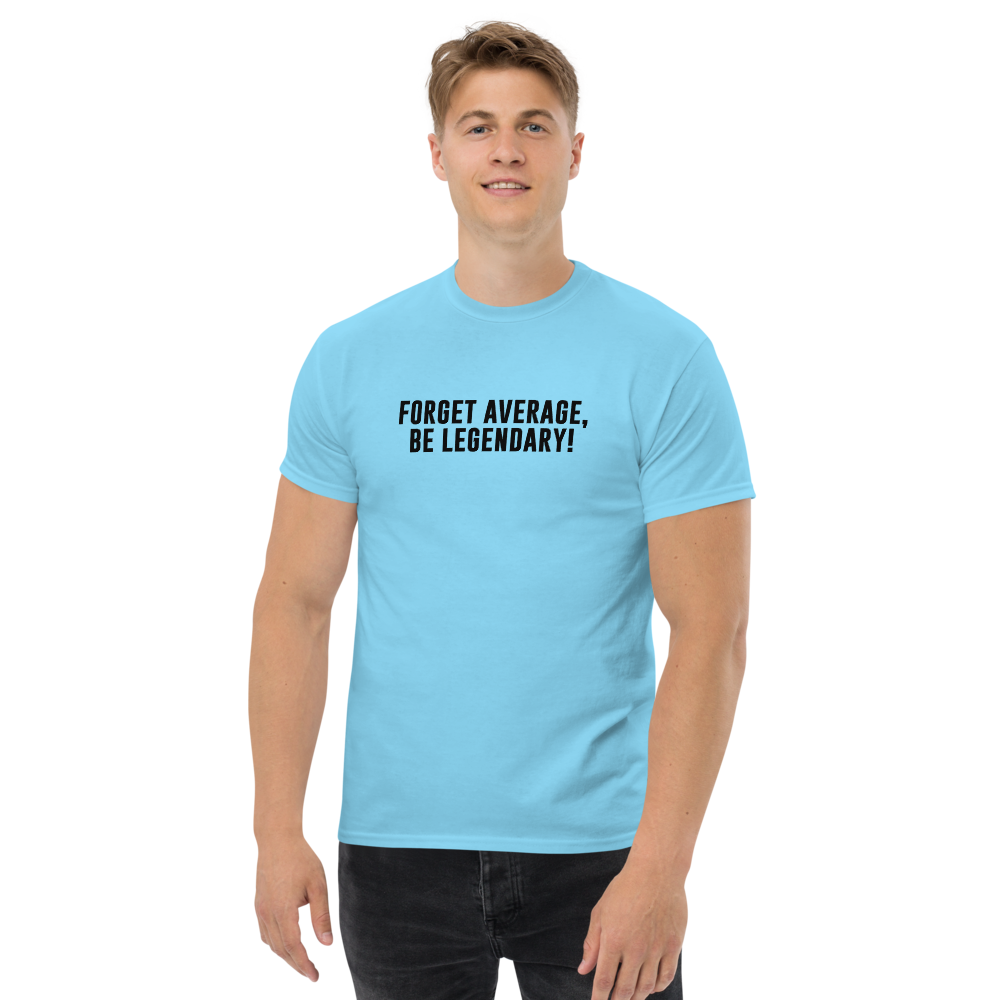 "Forget Average, Be Legendary!" printed on a sky unisex classic tee worn by a male
