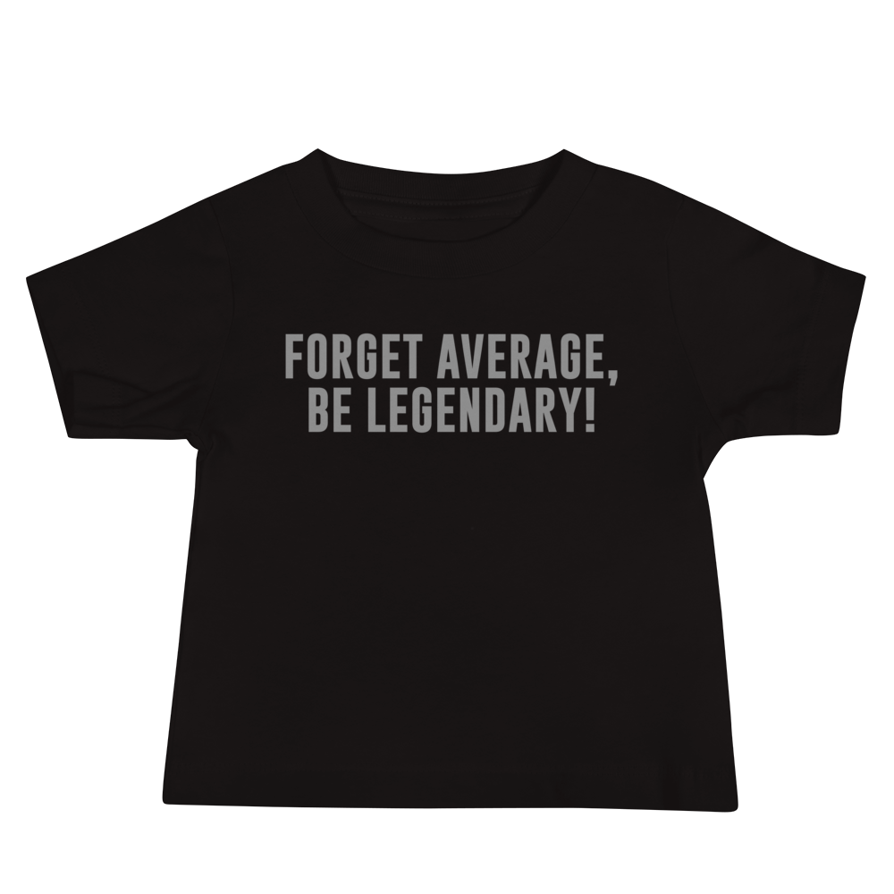 "Forget Average, Be Legendary!" printed on a black baby jersey short sleeve tee laying on a flat surface