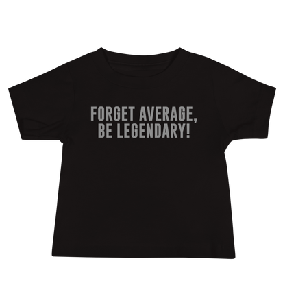 "Forget Average, Be Legendary!" printed on a black baby jersey short sleeve tee laying on a flat surface
