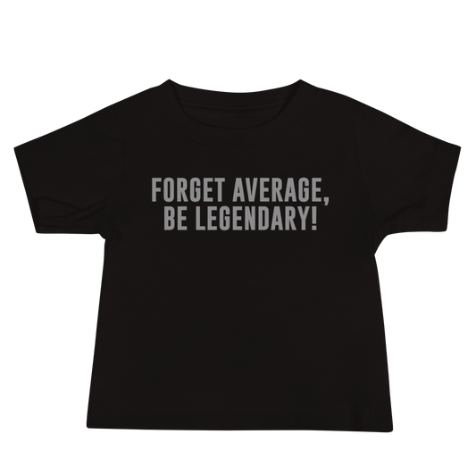 "Forget Average, Be Legendary!" printed on a black baby jersey short sleeve tee laying on a flat surface