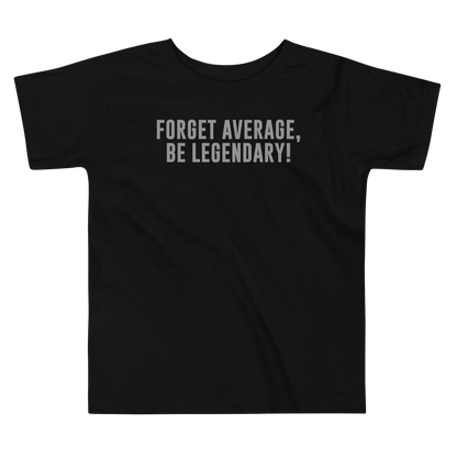 "Forget Average, Be Legendary!" printed on a black toddler short sleeve tee laying on a flat surface