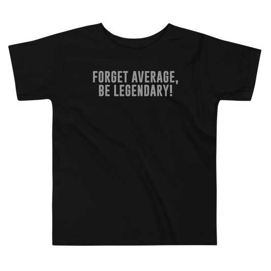 "Forget Average, Be Legendary!" printed on a black toddler short sleeve tee laying on a flat surface