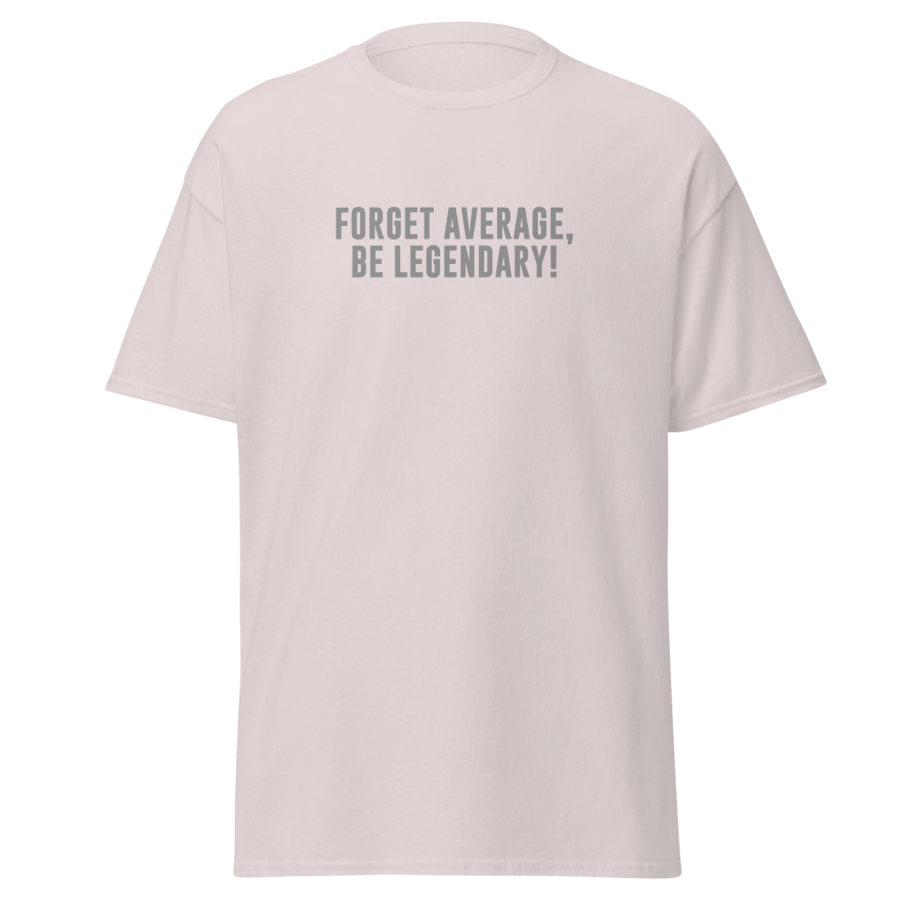 "Forget Average, Be Legendary!" printed on a ice grey on an invisible body
