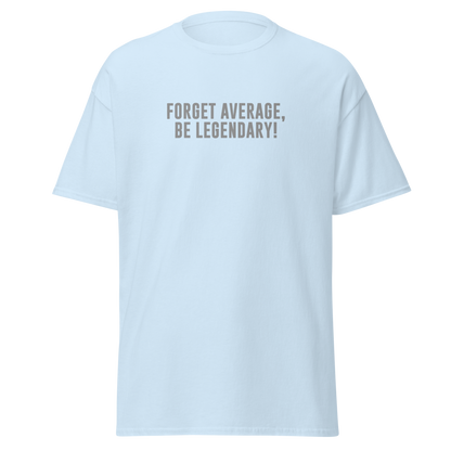 "Forget Average, Be Legendary!" printed on a light blue on an invisible body