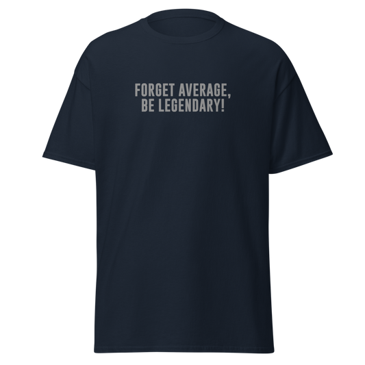 "Forget Average, Be Legendary!" printed on a navy unisex classic tee laying on a flat surface
