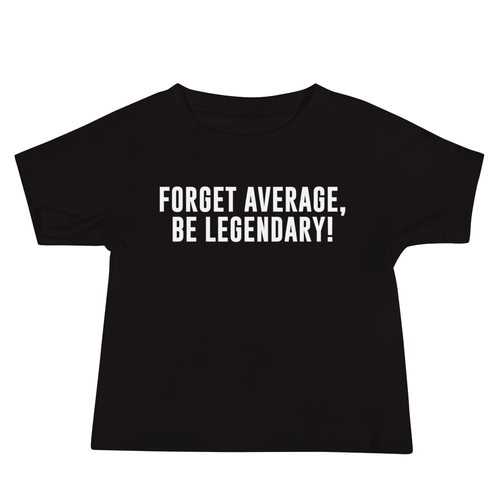 "Forget Average, Be Legendary!" printed on a black baby jersey short sleeve tee laying on a flat surface