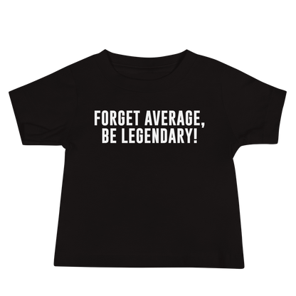 "Forget Average, Be Legendary!" printed on a black baby jersey short sleeve tee laying on a flat surface