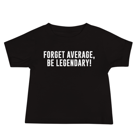 "Forget Average, Be Legendary!" printed on a black baby jersey short sleeve tee laying on a flat surface