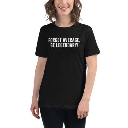 "Forget Average, Be Legendary!" printed on a black women's relaxed t-shirt worn by a female