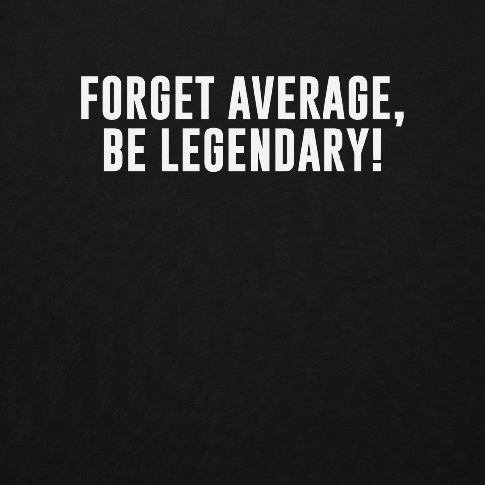 "Forget Average, Be Legendary!" printed on a black background
