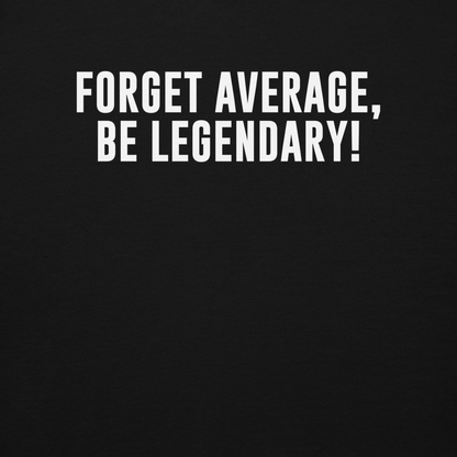 "Forget Average, Be Legendary!" printed on a black background