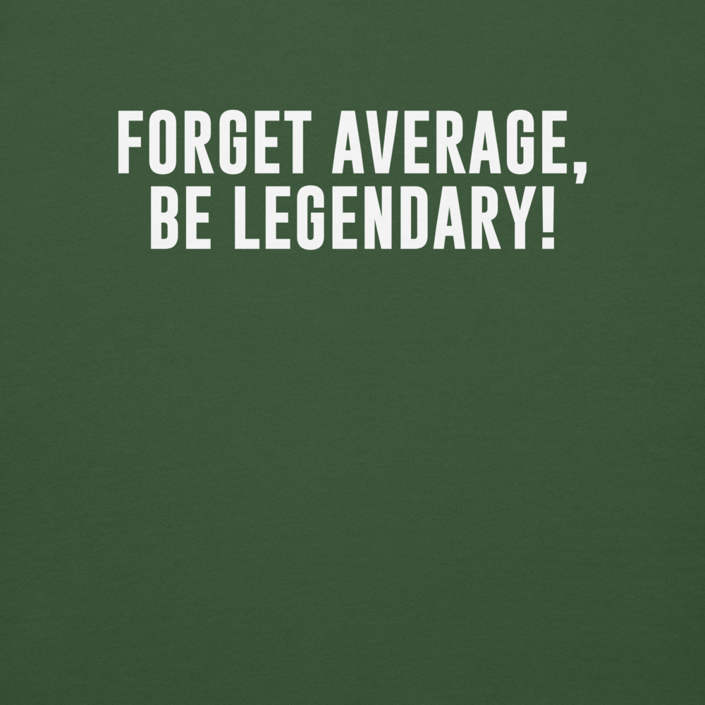 "Forget Average, Be Legendary!" printed on a forest green background