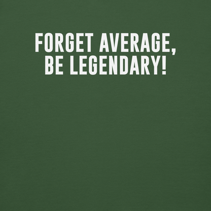 "Forget Average, Be Legendary!" printed on a forest green background