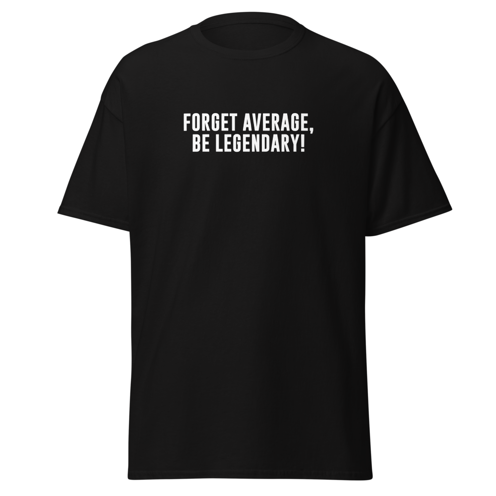 "Forget Average, Be Legendary!" printed on a black on an invisible body