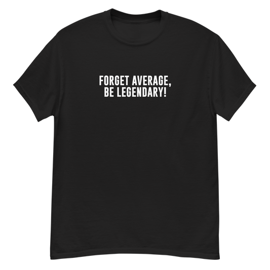 "Forget Average, Be Legendary!" printed on a black unisex classic tee laying on a flat surface