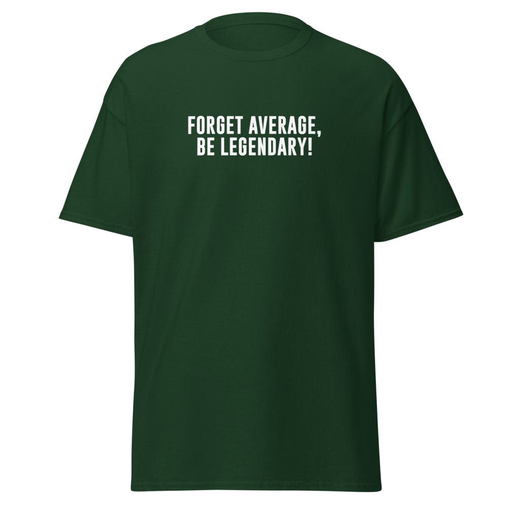 "Forget Average, Be Legendary!" printed on a forest green on an invisible body