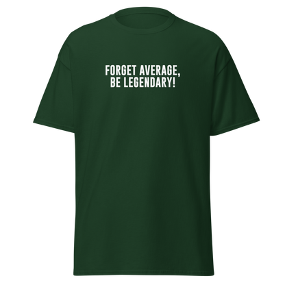 "Forget Average, Be Legendary!" printed on a forest green on an invisible body