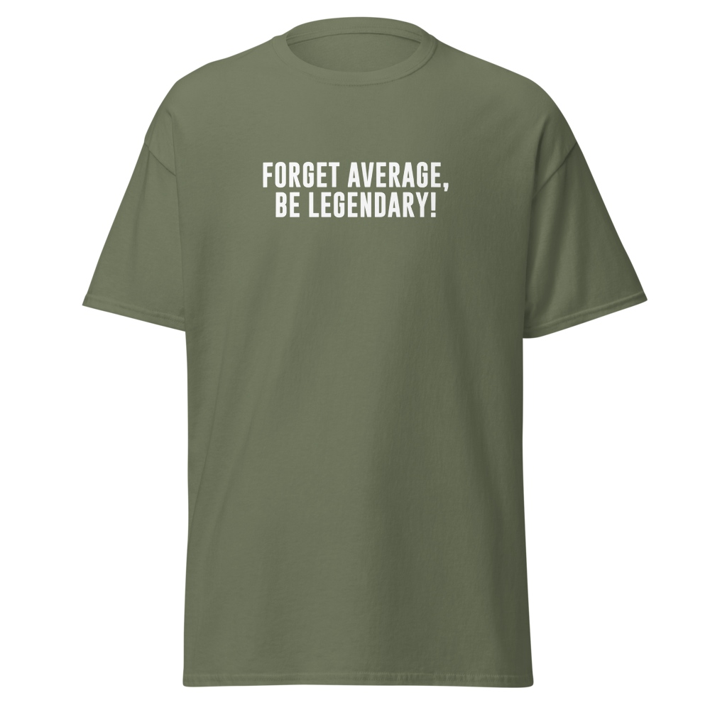 "Forget Average, Be Legendary!" printed on a military green on an invisible body