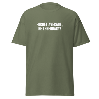 "Forget Average, Be Legendary!" printed on a military green on an invisible body