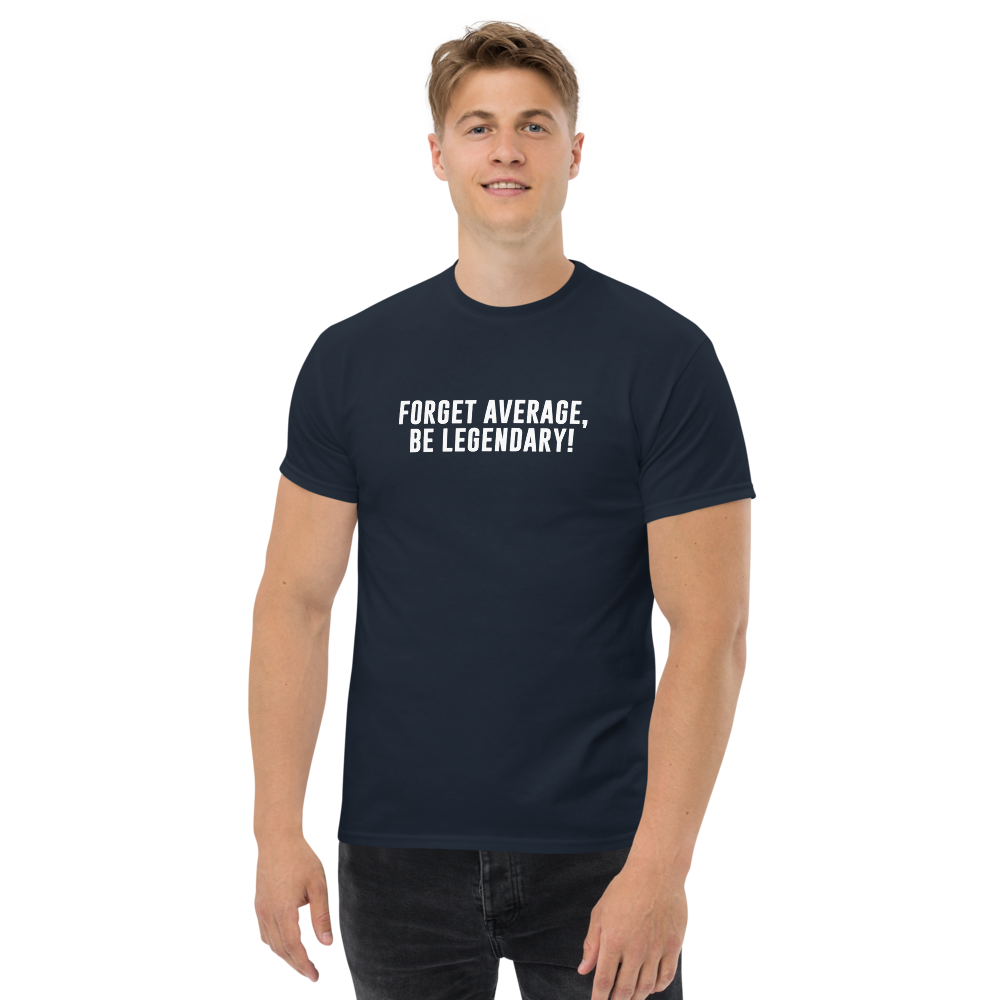 "Forget Average, Be Legendary!" printed on a navy unisex classic tee worn by a male