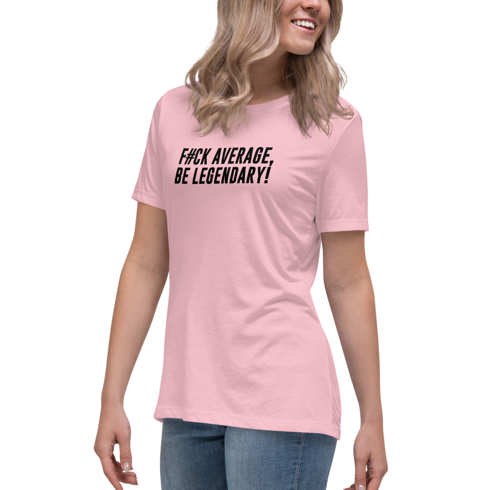 "F#Ck Average, Be Legendary!" printed on a pink women's relaxed t-shirt worn by a female