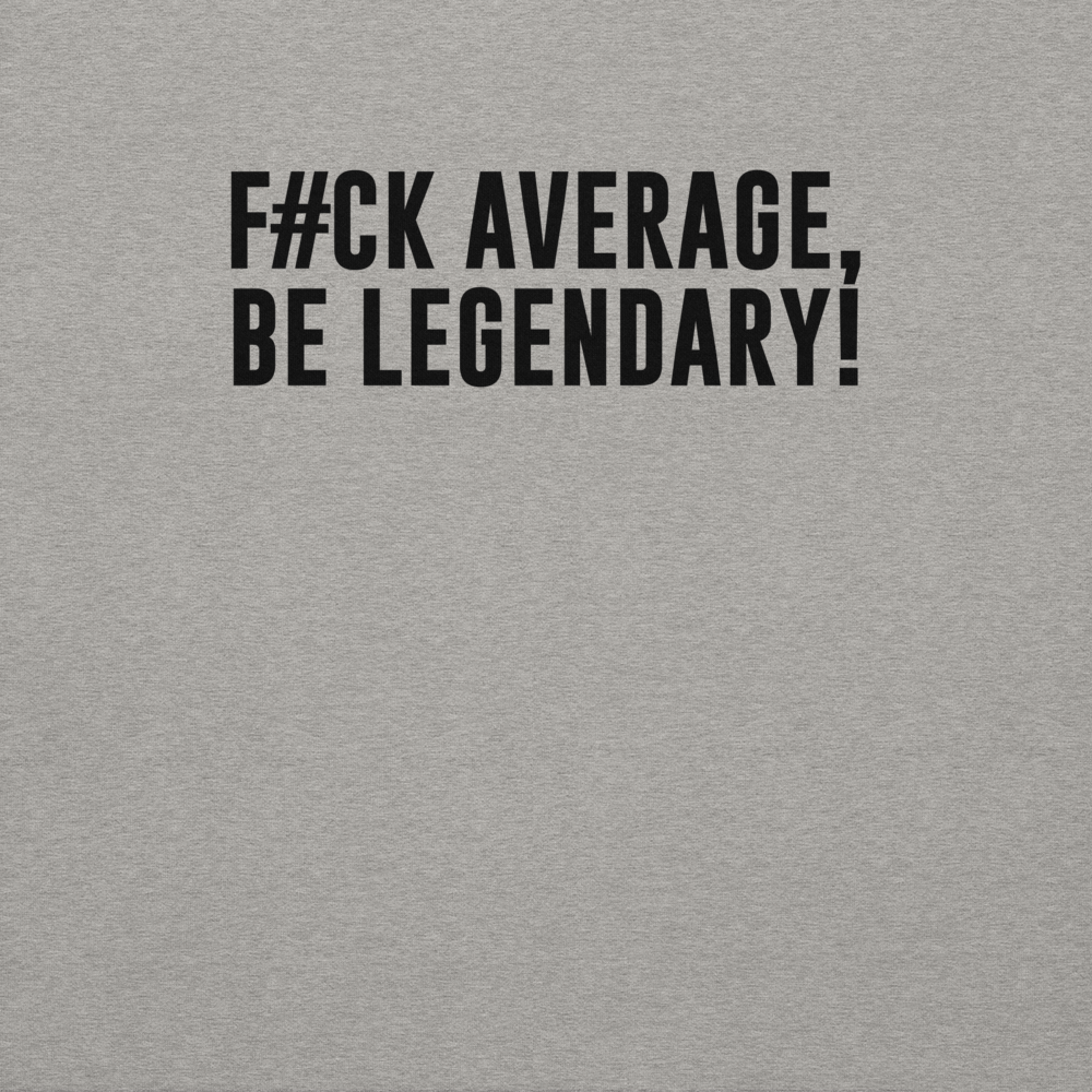 "F#Ck Average, Be Legendary!" printed on a carbon grey background