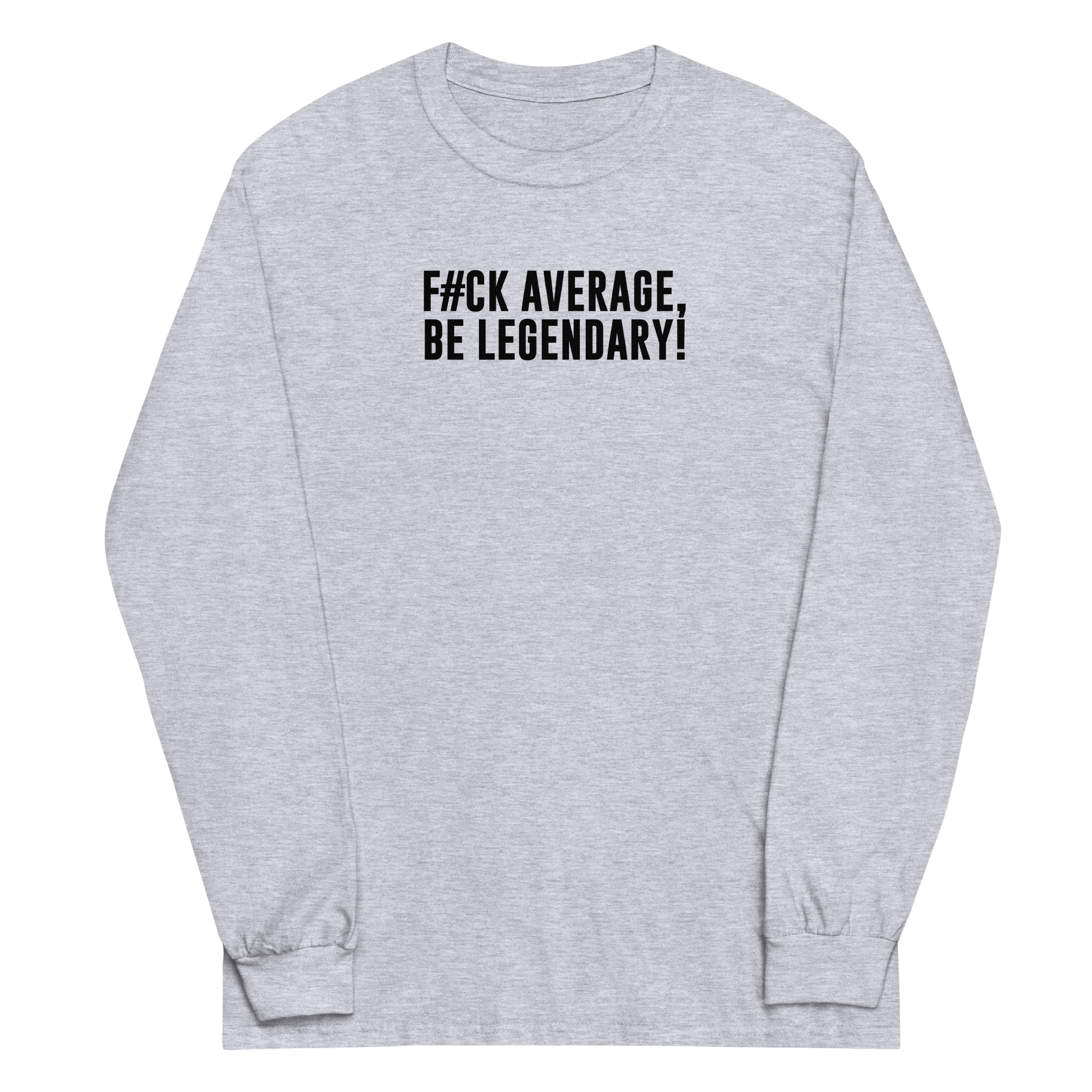 "F#Ck Average, Be Legendary!" printed on a sport grey men's long sleeve shirt laying on a flat surface