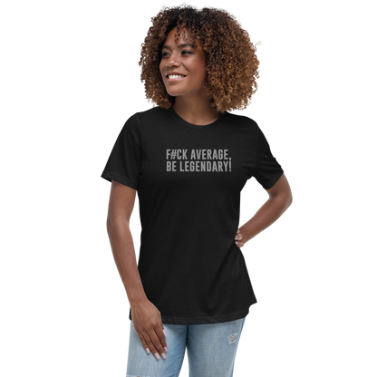 "F#Ck Average, Be Legendary!" printed on a black women's relaxed t-shirt worn by a female