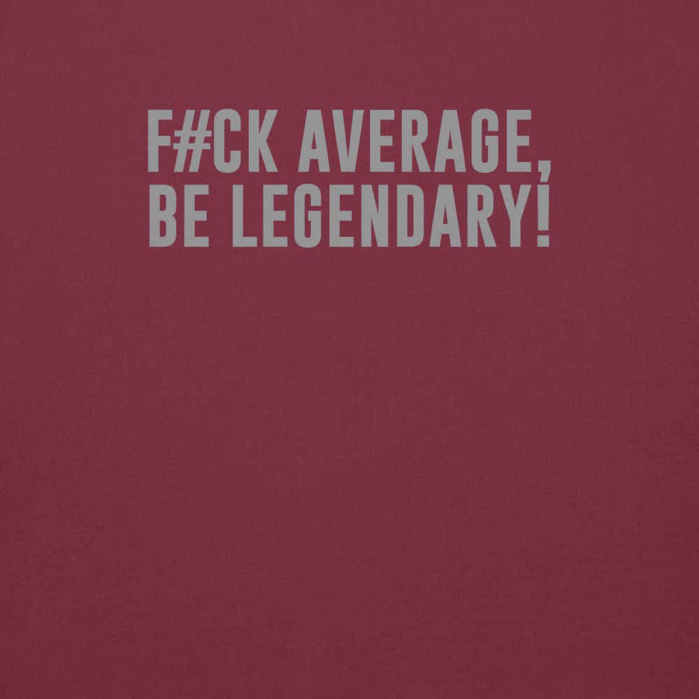 "F#Ck Average, Be Legendary!" printed on a maroon background