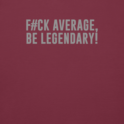 "F#Ck Average, Be Legendary!" printed on a maroon background