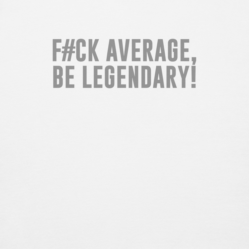 "F#Ck Average, Be Legendary!" printed on a white background
