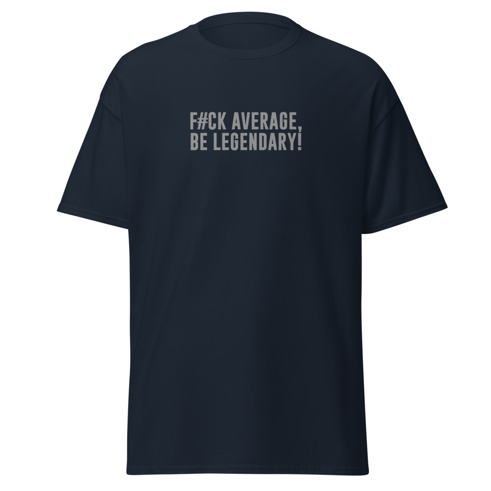"F#Ck Average, Be Legendary!" printed on a navy unisex classic tee laying on a flat surface