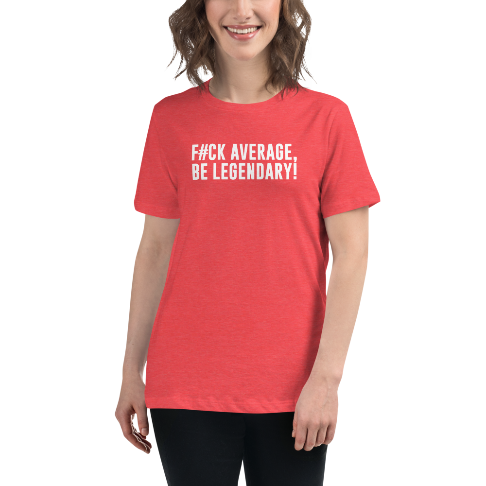 "F#Ck Average, Be Legendary!" printed on a heather red women's relaxed t-shirt worn by a female