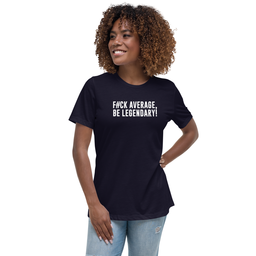 "F#Ck Average, Be Legendary!" printed on a navy women's relaxed t-shirt worn by a female