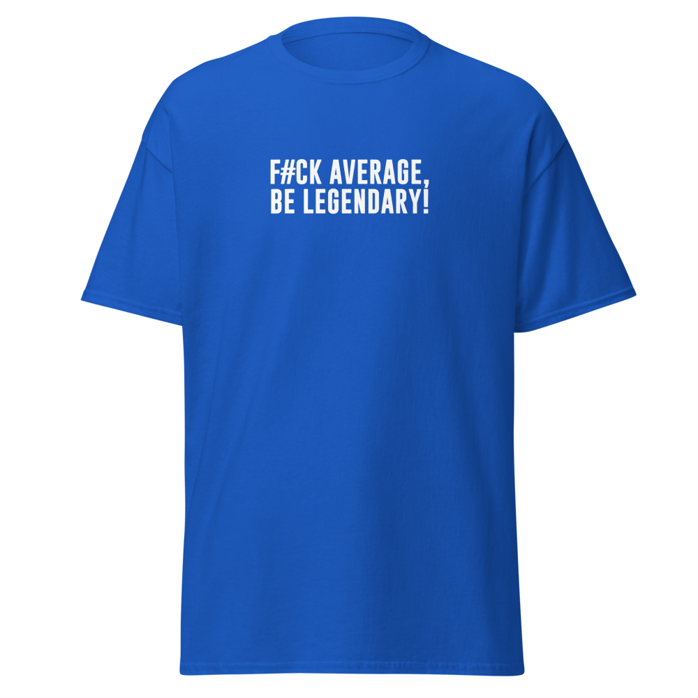 "F#Ck Average, Be Legendary!" printed on a royal on an invisible body