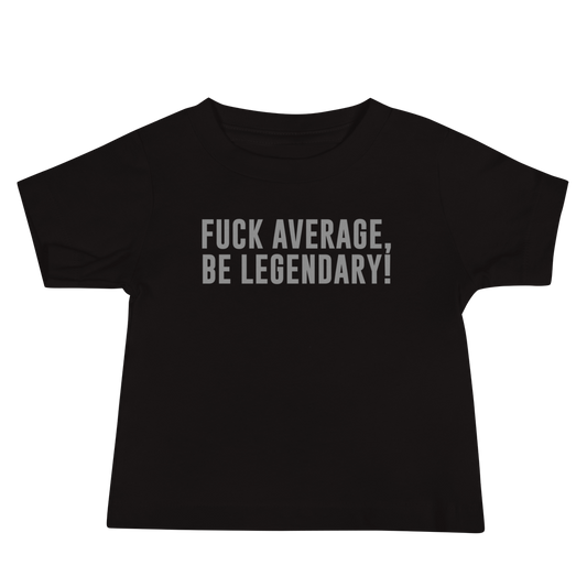 "Fuck Average, Be Legendary!" printed on a black baby jersey short sleeve tee laying on a flat surface