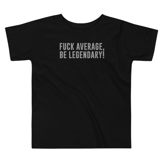 "Fuck Average, Be Legendary!" printed on a black toddler short sleeve tee laying on a flat surface
