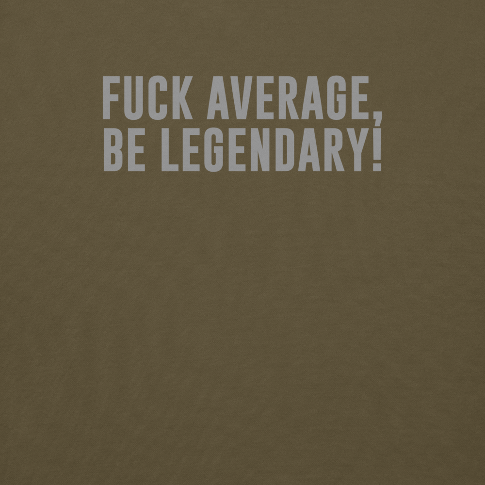 "Fuck Average, Be Legendary!" printed on a military green background