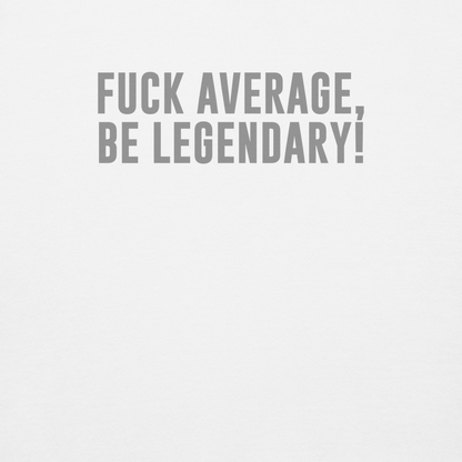 "Fuck Average, Be Legendary!" printed on a white background