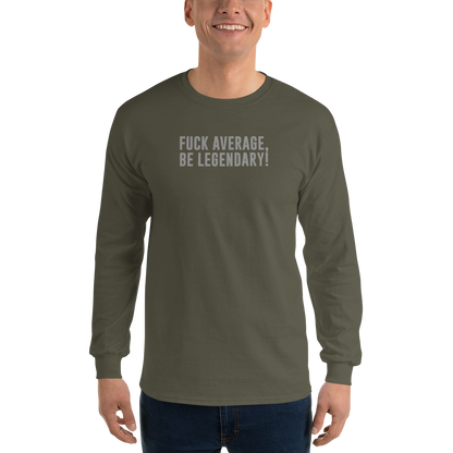 "Fuck Average, Be Legendary!" printed on a military green men's long sleeve shirt worn by a male