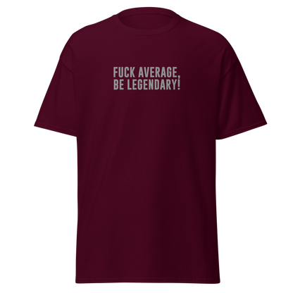 "Fuck Average, Be Legendary!" printed on a maroon on an invisible body