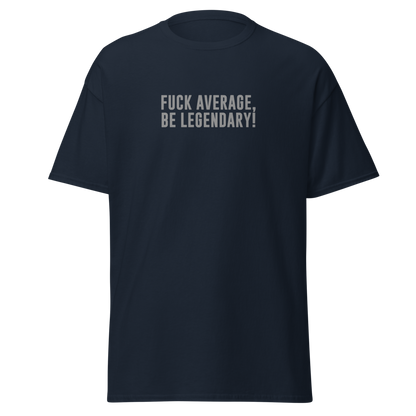 "Fuck Average, Be Legendary!" printed on a navy unisex classic tee laying on a flat surface