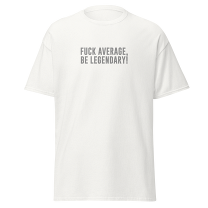 "Fuck Average, Be Legendary!" printed on a white on an invisible body