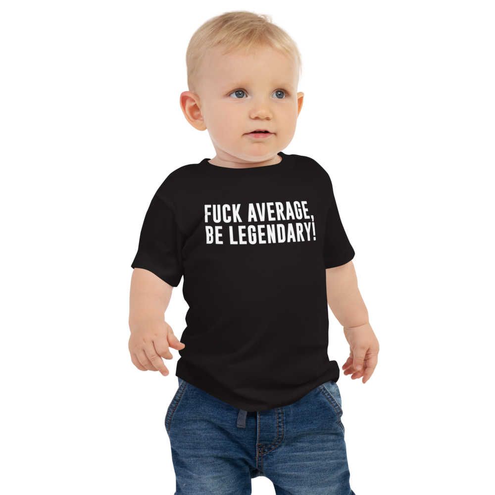 "Fuck Average, Be Legendary!" printed on a black baby jersey short sleeve tee worn by a male