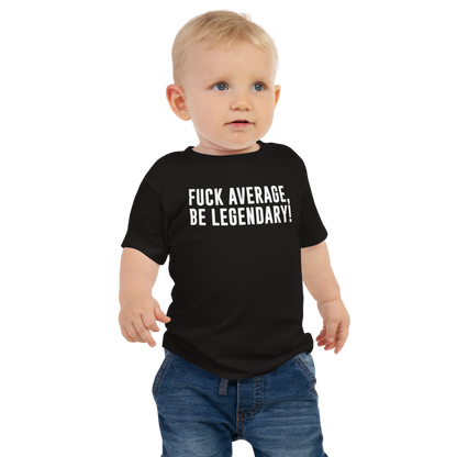 "Fuck Average, Be Legendary!" printed on a black baby jersey short sleeve tee worn by a male
