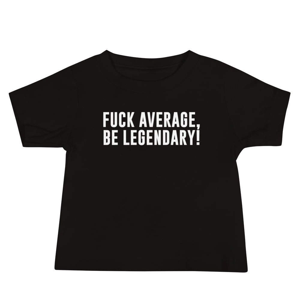 "Fuck Average, Be Legendary!" printed on a black baby jersey short sleeve tee laying on a flat surface