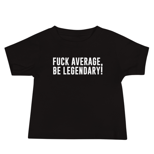 "Fuck Average, Be Legendary!" printed on a black baby jersey short sleeve tee laying on a flat surface